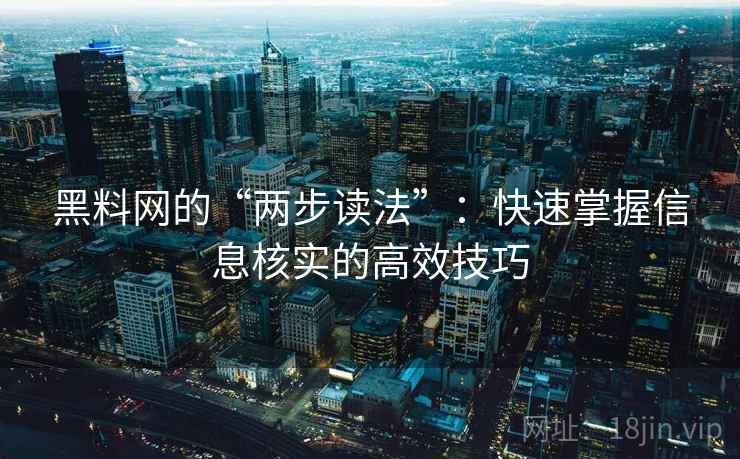 黑料网的“两步读法”：快速掌握信息核实的高效技巧  第2张