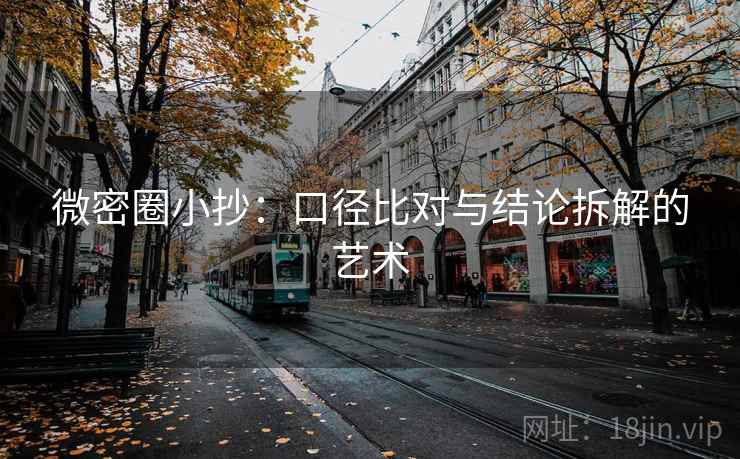 微密圈小抄:口径比对与结论拆解的艺术