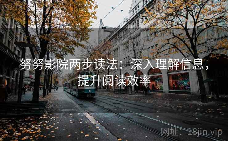 努努影院两步读法:深入理解信息,提升阅读效率
