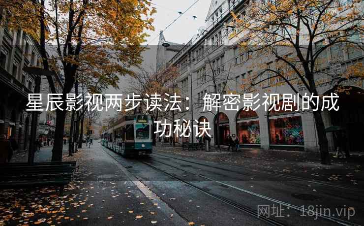 星辰影视两步读法：解密影视剧的成功秘诀