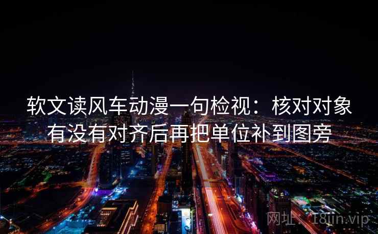 软文读风车动漫一句检视:核对对象有没有对齐后再把单位补到图旁