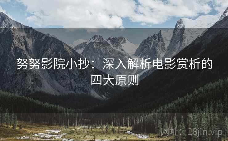 努努影院小抄：深入解析电影赏析的四大原则