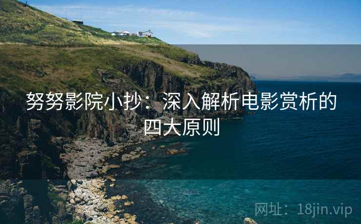 努努影院小抄：深入解析电影赏析的四大原则